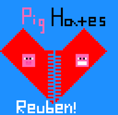 Der der ch der der ch der der ch neer neer ch neerneer neer neer ch Pig Hates Reuben! That's the theme song.